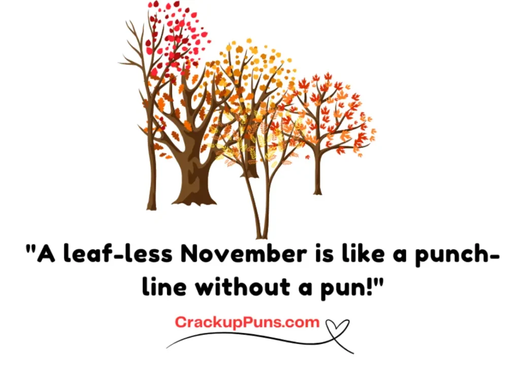 "A leaf-less November is like a punch-line without a pun!