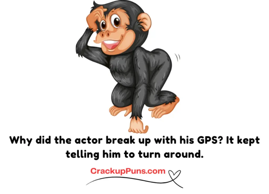 Why did the actor break up with his GPS? It kept telling him to turn around.