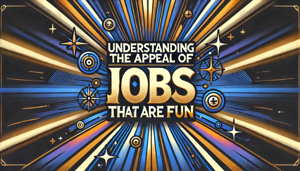 Understanding The Appeal of Jobs That Are Fun