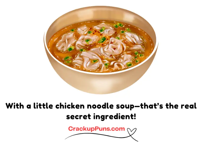 With a little chicken noodle soup—that’s the real secret ingredient!