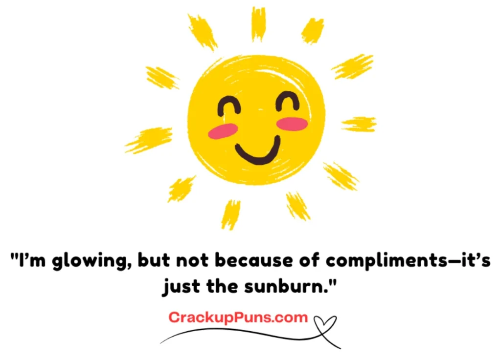 "I’m glowing, but not because of compliments—it’s just the sunburn."