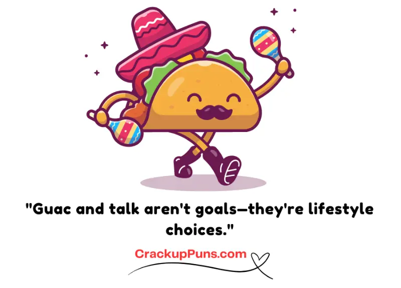 Guac and talk aren't goals—they're lifestyle choices.