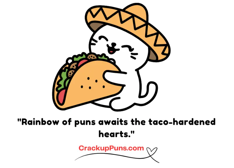 "Rainbow of puns awaits the taco-hardened hearts."