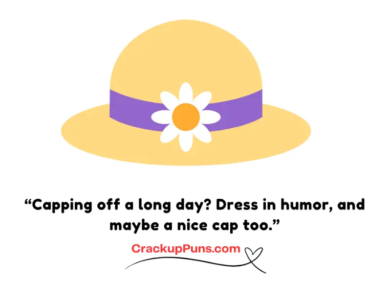 “Capping off a long day? Dress in humor, and maybe a nice cap too.”