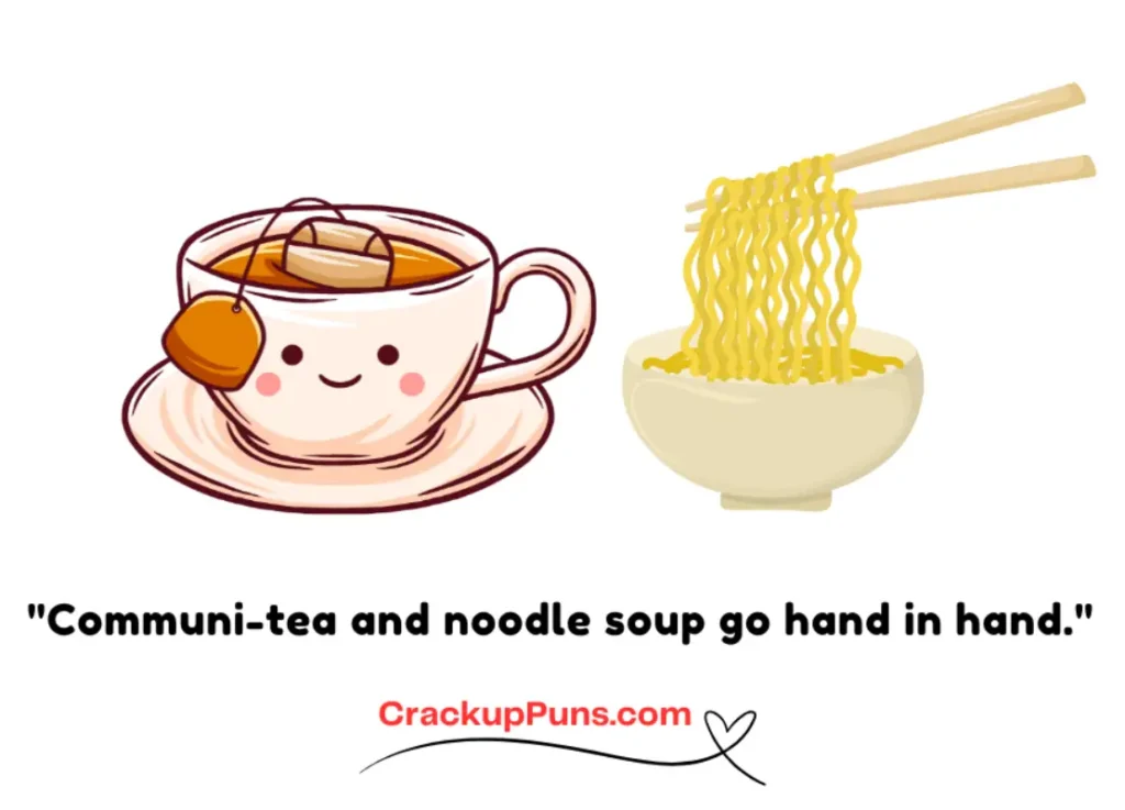 "Communi-tea and noodle soup go hand in hand.