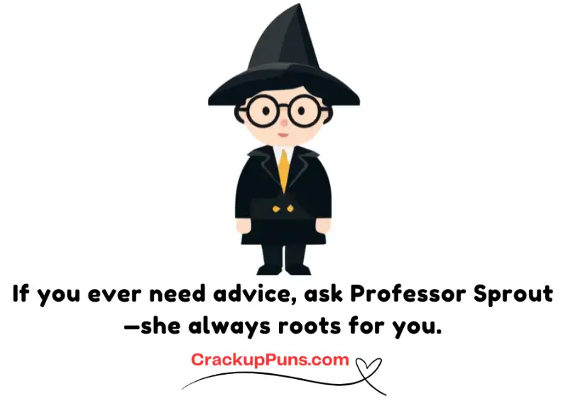 If you ever need advice, ask Professor Sprout—she always roots for you.