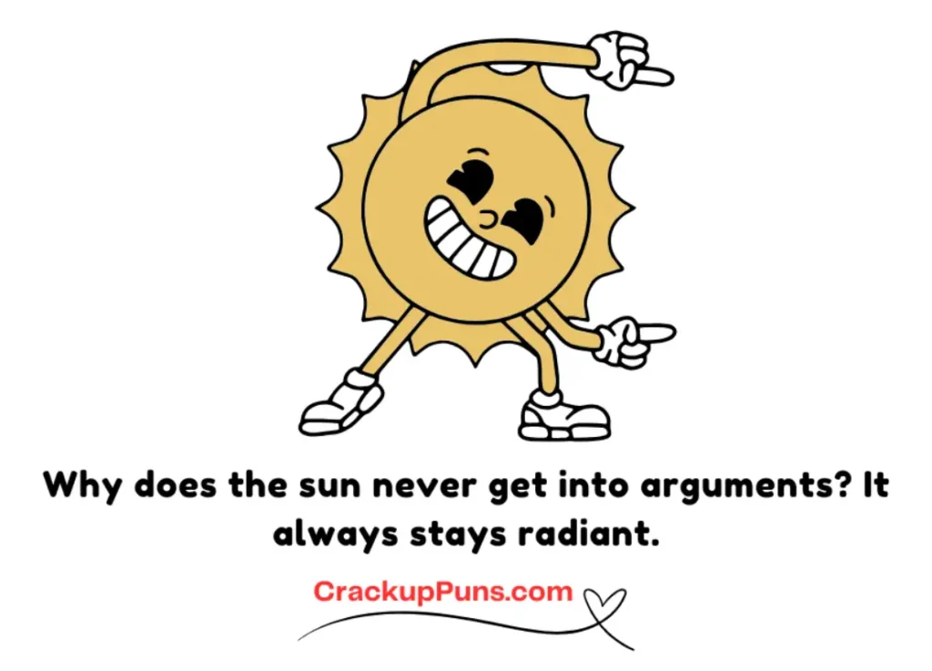 Why does the sun never get into arguments? It always stays radiant.