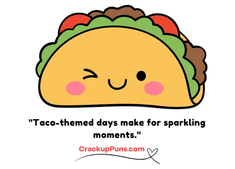 "Taco-themed days make for sparkling moments."