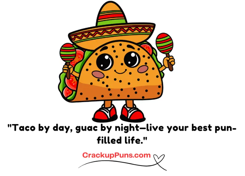 "Taco by day, guac by night—live your best pun-filled life.