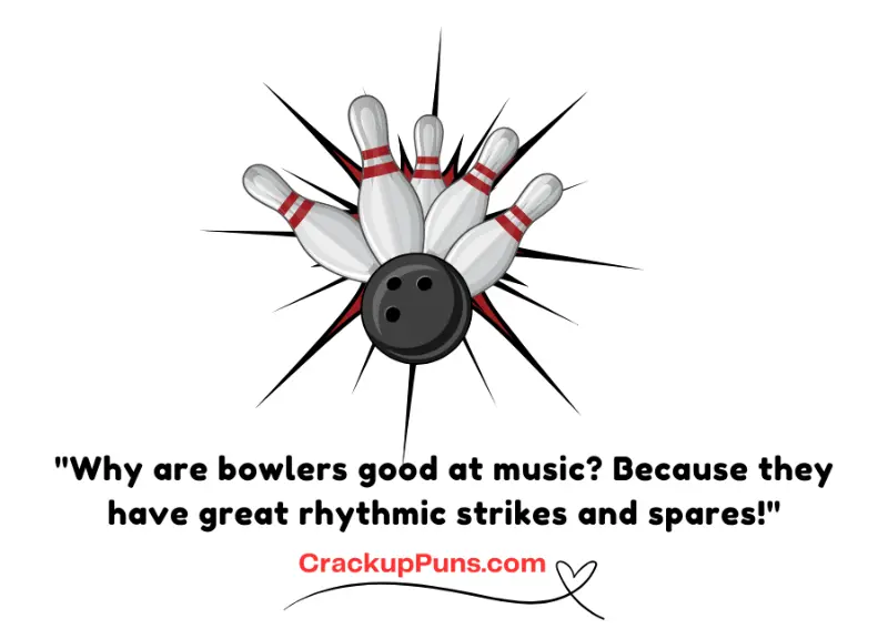 "Why are bowlers good at music? Because they have great rhythmic strikes and spares!"