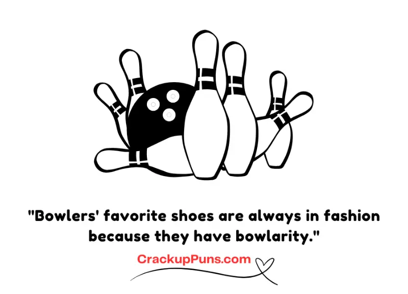 "Bowlers' favorite shoes are always in fashion because they have bowlarity."