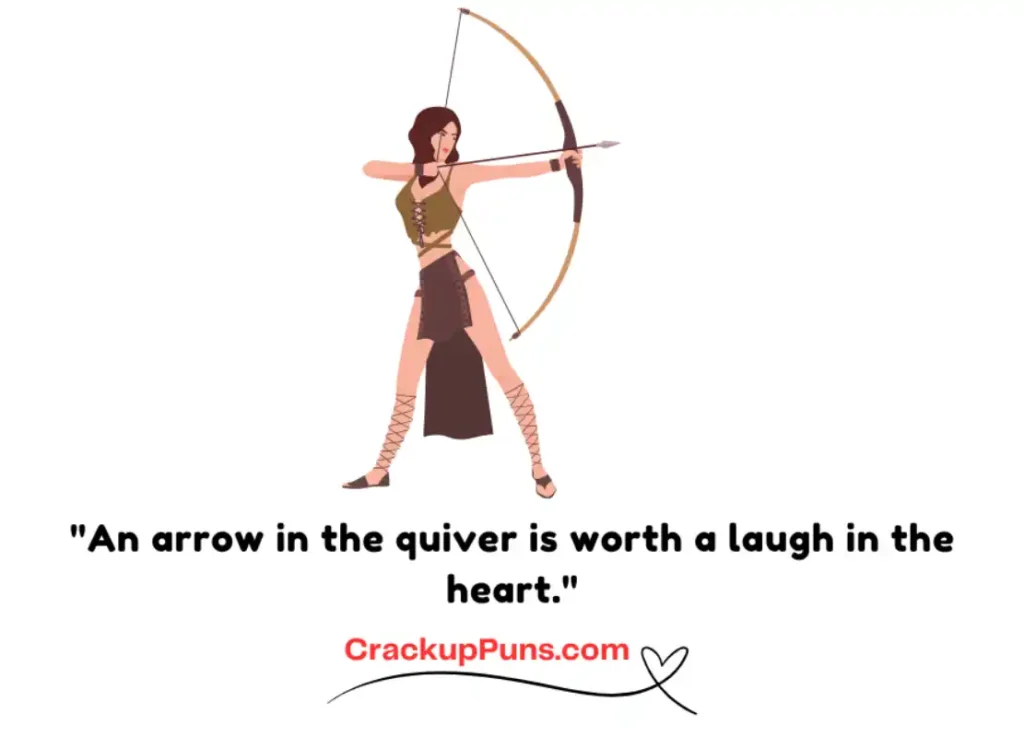 "An arrow in the quiver is worth a laugh in the heart."