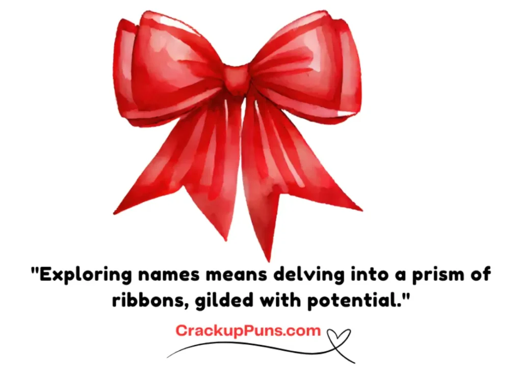 "Exploring names means delving into a prism of ribbons, gilded with potential."