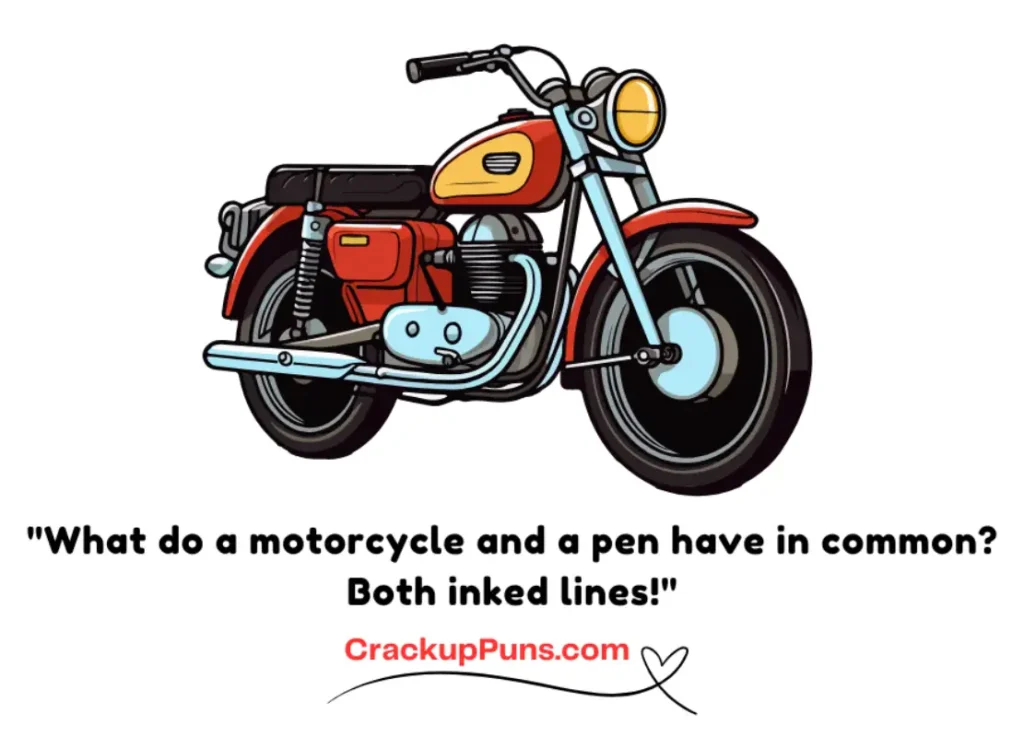 "What do a motorcycle and a pen have in common? Both inked lines!"