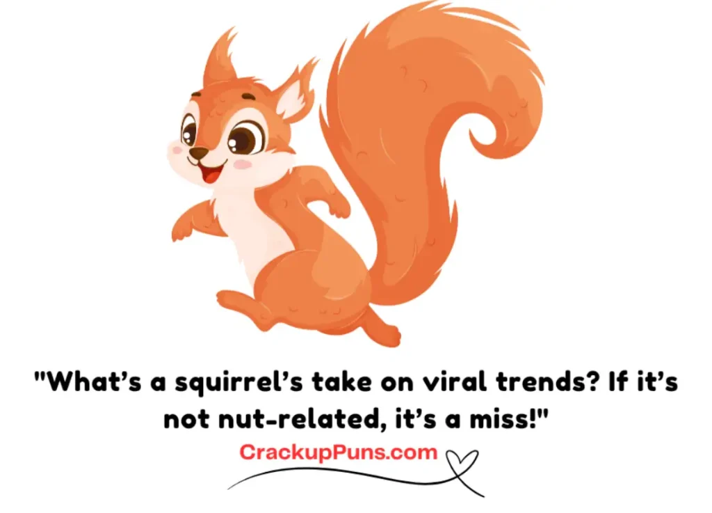 "What’s a squirrel’s take on viral trends? If it’s not nut-related, it’s a miss!"