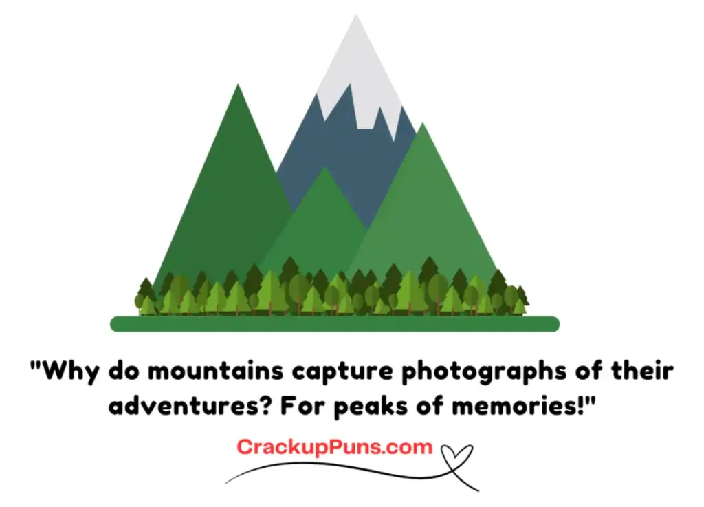 "Why do mountains capture photographs of their adventures? For peaks of memories!"