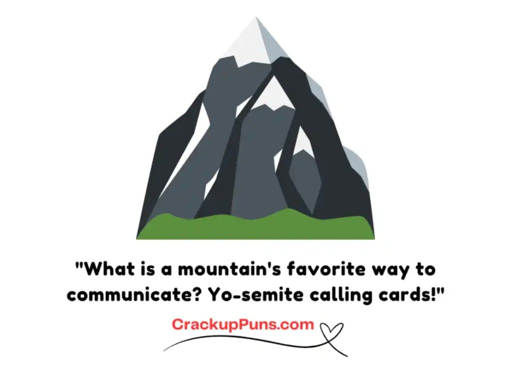 "What is a mountain's favorite way to communicate? Yo-semite calling cards!"