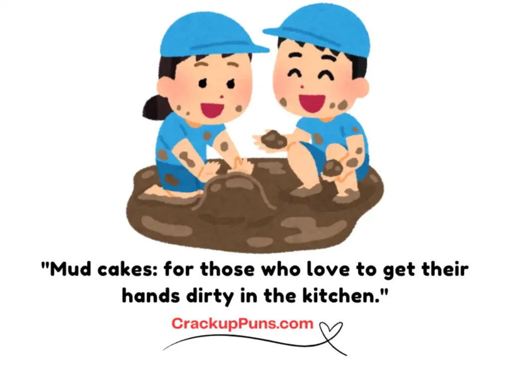 "Mud cakes: for those who love to get their hands dirty in the kitchen."