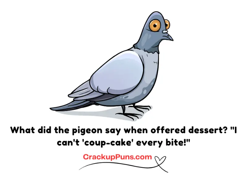 What did the pigeon say when offered dessert? "I can't 'coup-cake' every bite!"