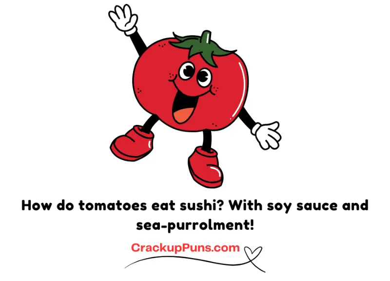 How do tomatoes eat sushi? With soy sauce and sea-purrolment!