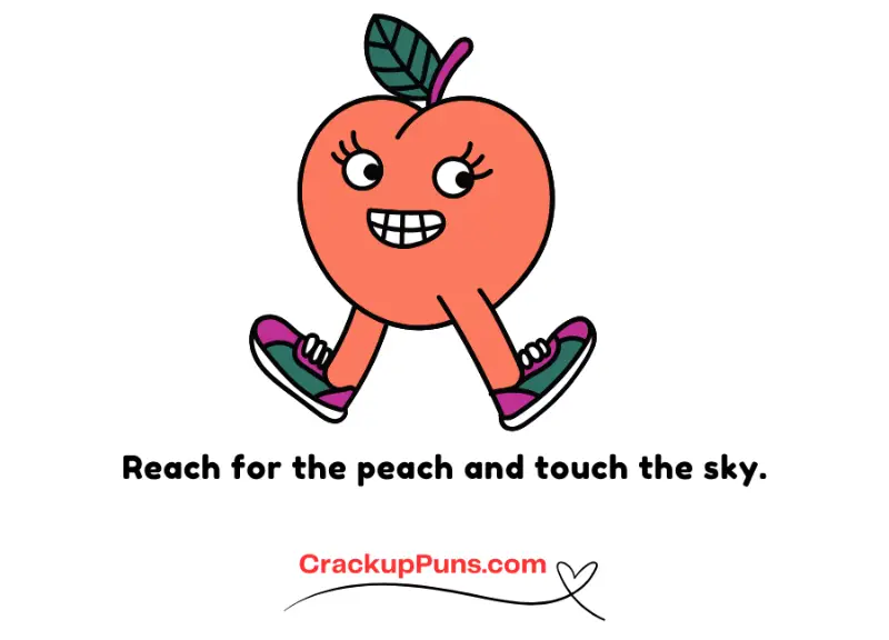 Reach for the peach and touch the sky.